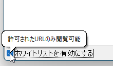 左下の「ホワイトリストを有効にする」にチェックを入れると、リストの URL のみアクセス可能に（※要ブラウザー再起動）